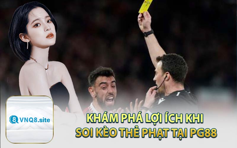 Khám Phá Lợi Ích Khi Soi Kèo Thẻ Phạt Tại PG88