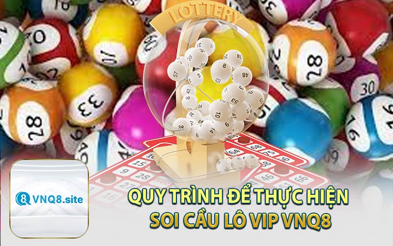 Quy Trình Để Thực Hiện Soi Cầu Lô VIP VNQ8